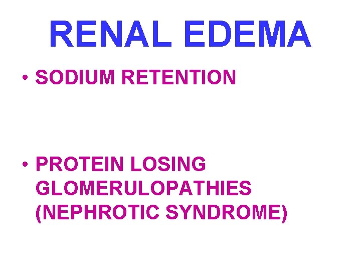 RENAL EDEMA • SODIUM RETENTION • PROTEIN LOSING GLOMERULOPATHIES (NEPHROTIC SYNDROME) 