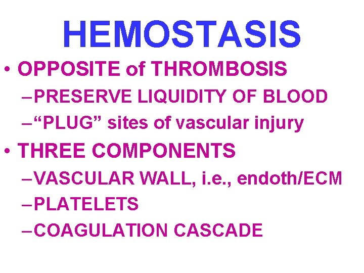 HEMOSTASIS • OPPOSITE of THROMBOSIS – PRESERVE LIQUIDITY OF BLOOD – “PLUG” sites of