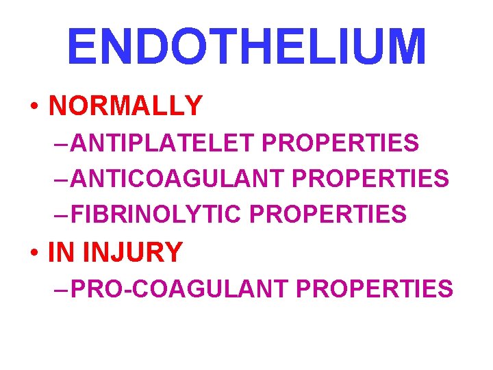ENDOTHELIUM • NORMALLY – ANTIPLATELET PROPERTIES – ANTICOAGULANT PROPERTIES – FIBRINOLYTIC PROPERTIES • IN