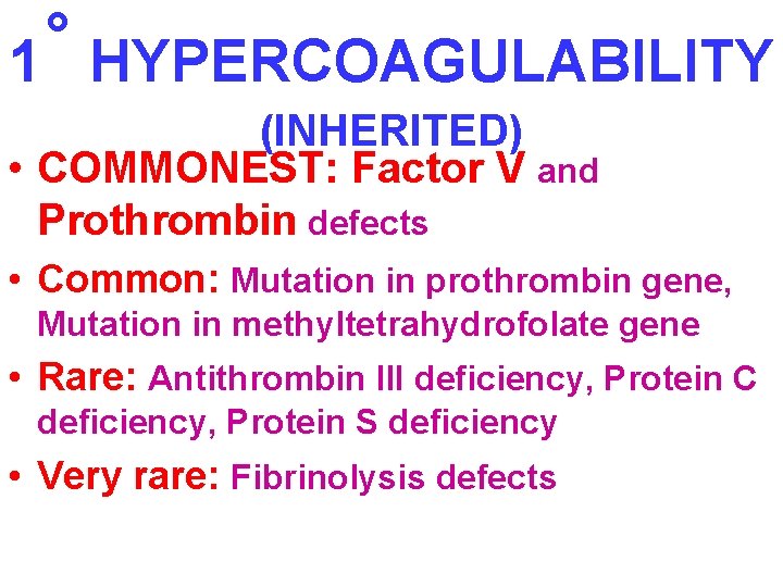 ˚ 1 HYPERCOAGULABILITY (INHERITED) • COMMONEST: Factor V and Prothrombin defects • Common: Mutation