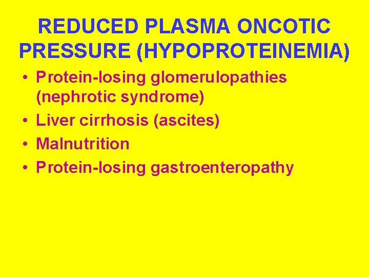 REDUCED PLASMA ONCOTIC PRESSURE (HYPOPROTEINEMIA) • Protein-losing glomerulopathies (nephrotic syndrome) • Liver cirrhosis (ascites)