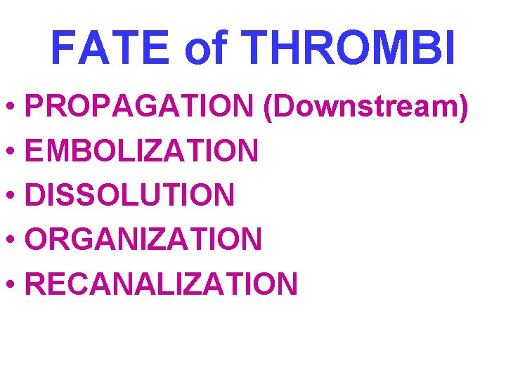 FATE of THROMBI • PROPAGATION (Downstream) • EMBOLIZATION • DISSOLUTION • ORGANIZATION • RECANALIZATION