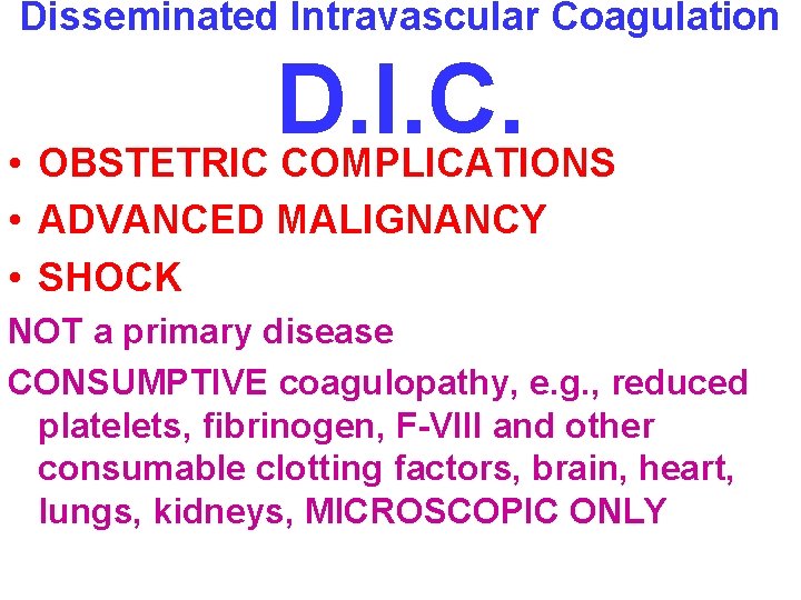 Disseminated Intravascular Coagulation D. I. C. • OBSTETRIC COMPLICATIONS • ADVANCED MALIGNANCY • SHOCK