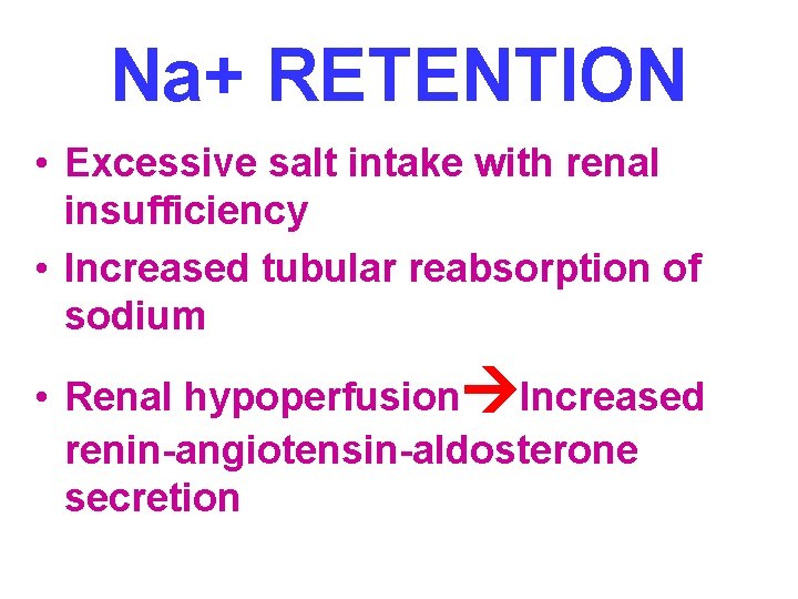 Na+ RETENTION • Excessive salt intake with renal insufficiency • Increased tubular reabsorption of