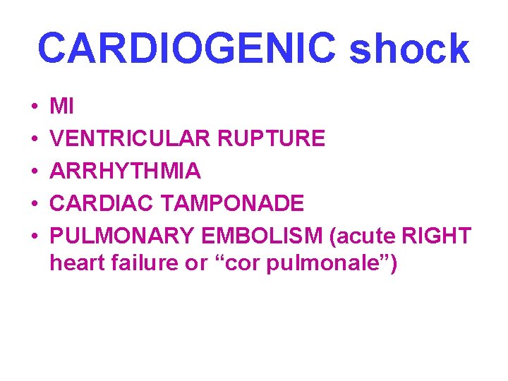 CARDIOGENIC shock • • • MI VENTRICULAR RUPTURE ARRHYTHMIA CARDIAC TAMPONADE PULMONARY EMBOLISM (acute