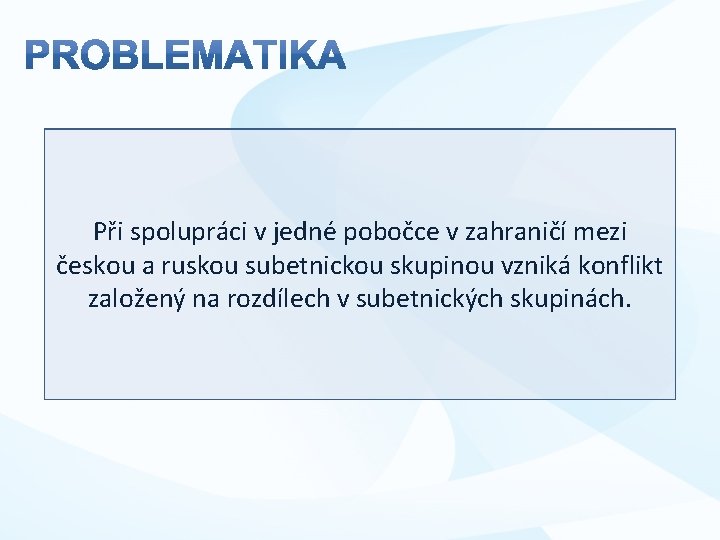 Při spolupráci v jedné pobočce v zahraničí mezi českou a ruskou subetnickou skupinou vzniká Při spolupráci v jedné pobočce v zahraničí mezi českou a ruskou subetnickou skupinou vzniká