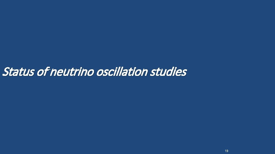 Status of neutrino oscillation studies 19 