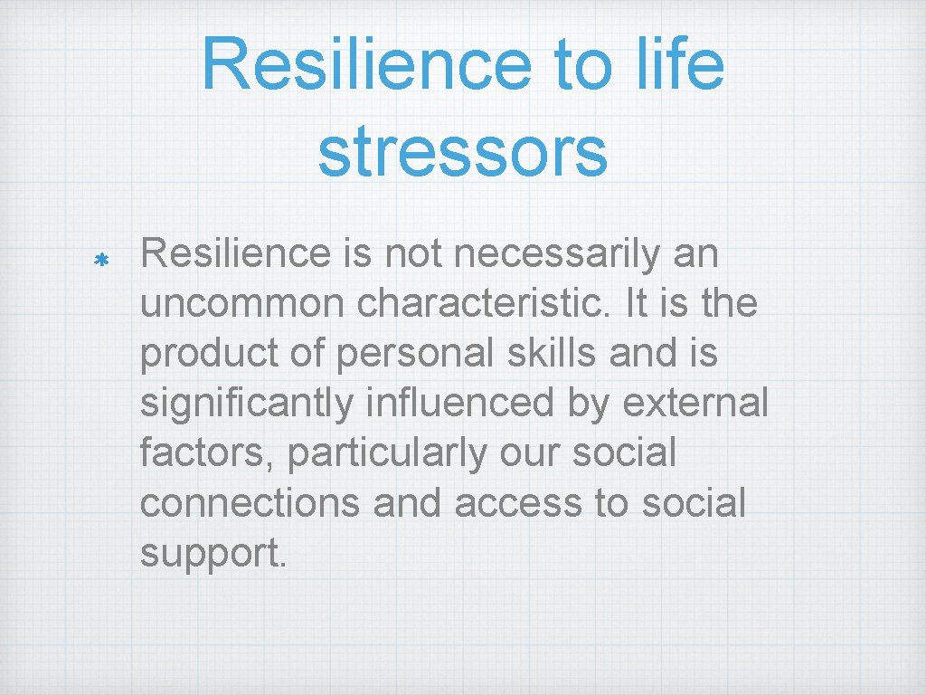 Resilience to life stressors Resilience is not necessarily an uncommon characteristic. It is the