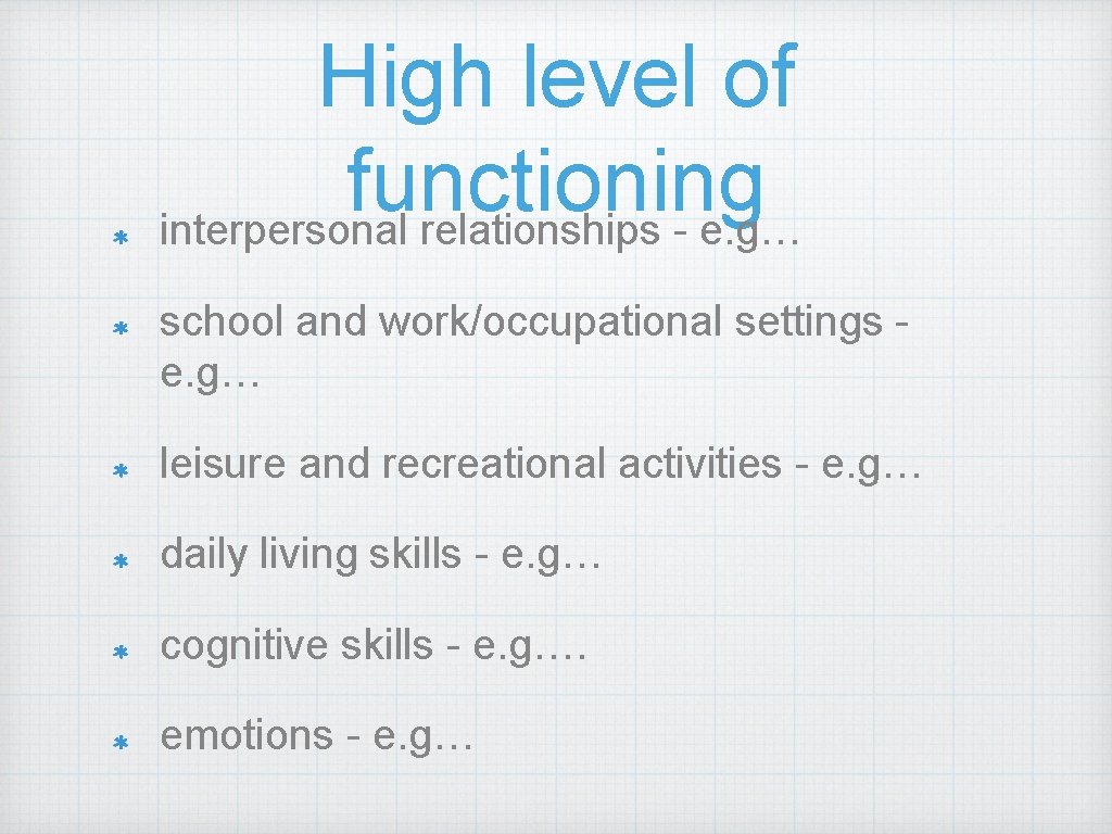 High level of functioning interpersonal relationships - e. g… school and work/occupational settings e.