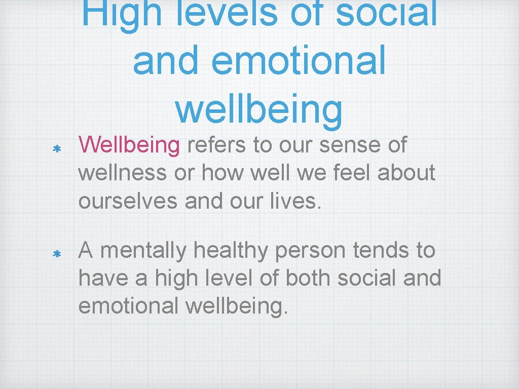 High levels of social and emotional wellbeing Wellbeing refers to our sense of wellness