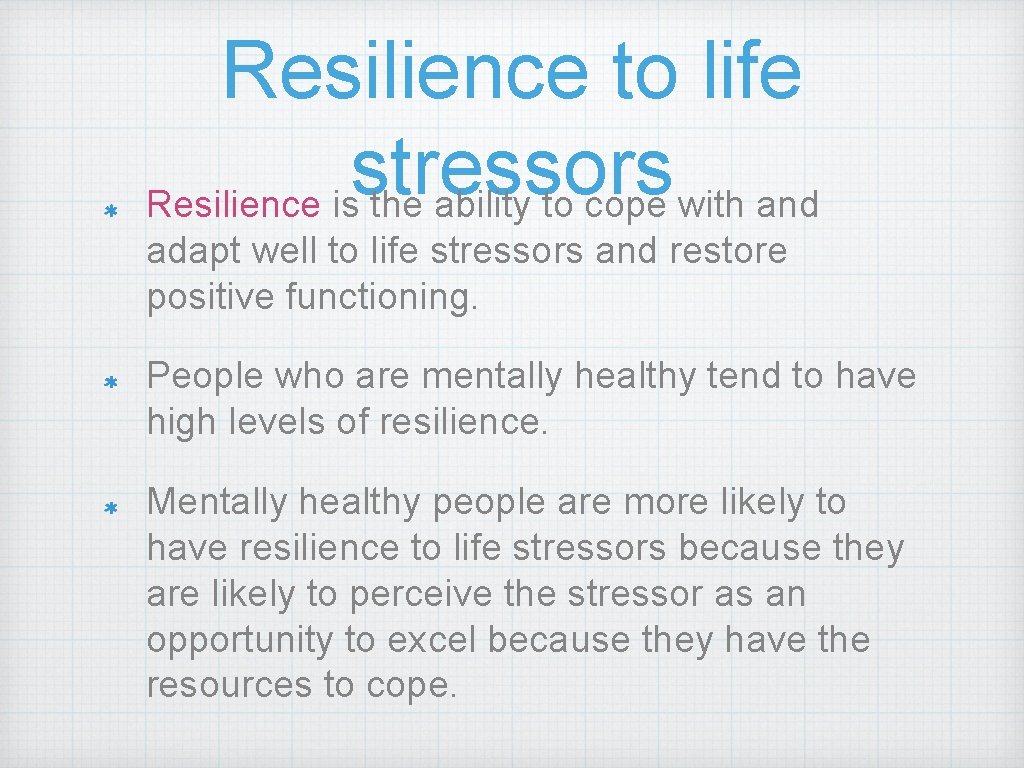 Resilience to life stressors Resilience is the ability to cope with and adapt well