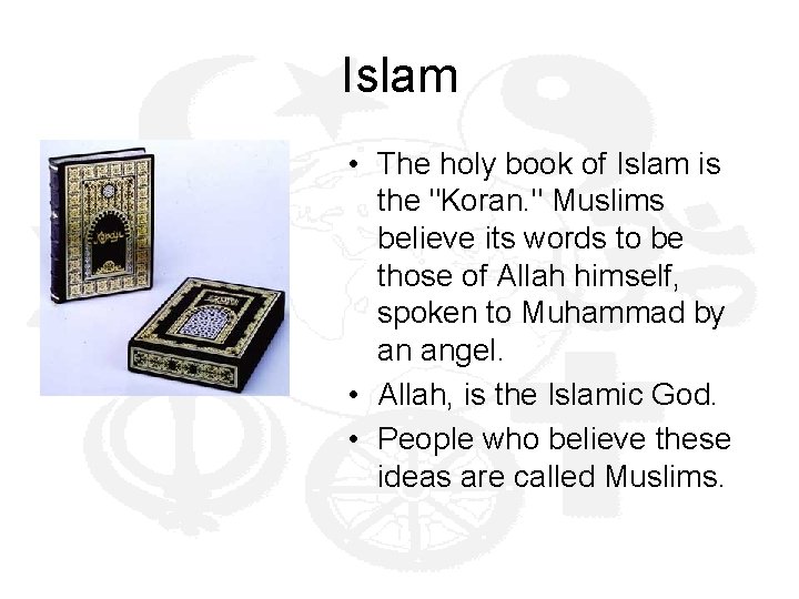 Islam • The holy book of Islam is the "Koran. " Muslims believe its