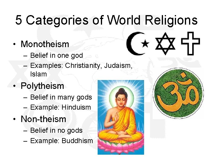 5 Categories of World Religions • Monotheism – Belief in one god – Examples: