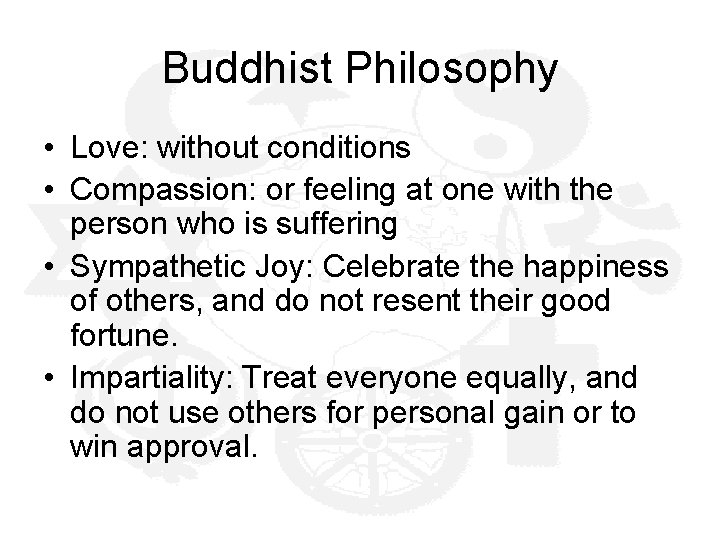 Buddhist Philosophy • Love: without conditions • Compassion: or feeling at one with the