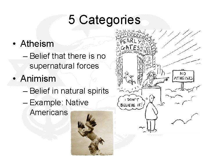 5 Categories • Atheism – Belief that there is no supernatural forces • Animism