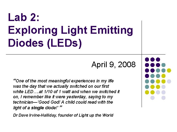 Lab 2: Exploring Light Emitting Diodes (LEDs) April 9, 2008 “One of the most