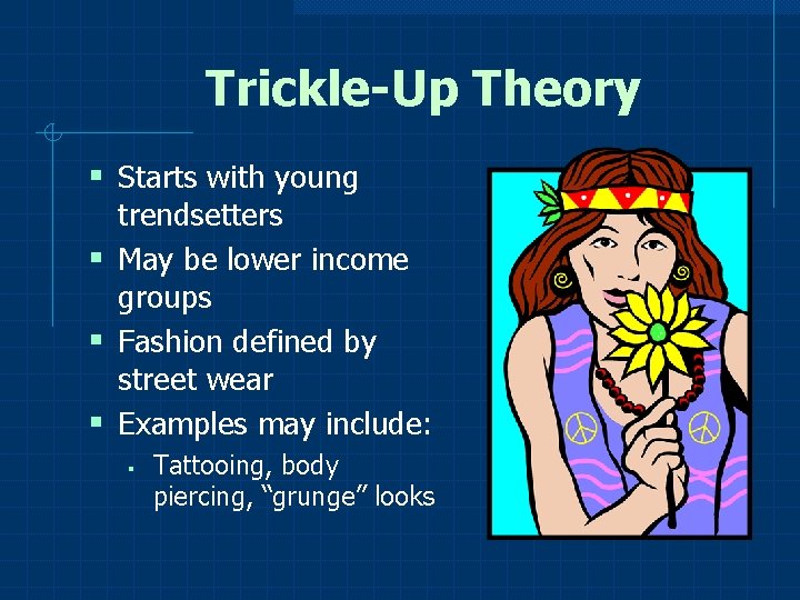 Trickle-Up Theory § Starts with young trendsetters § May be lower income groups §