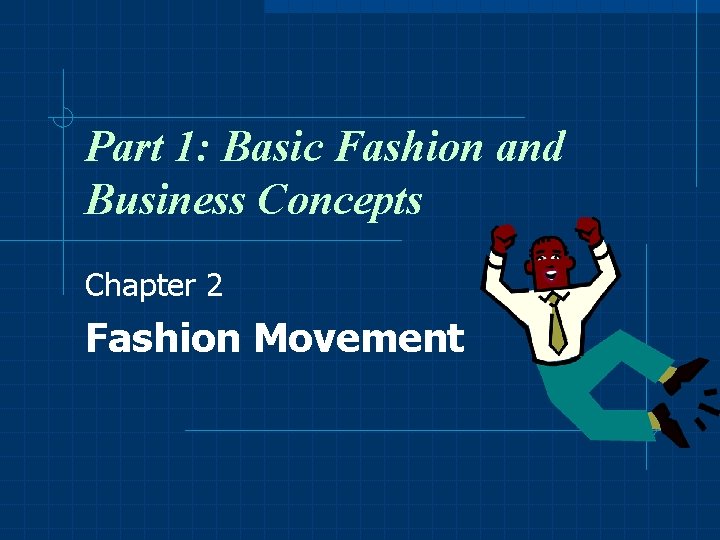 Part 1: Basic Fashion and Business Concepts Chapter 2 Fashion Movement 
