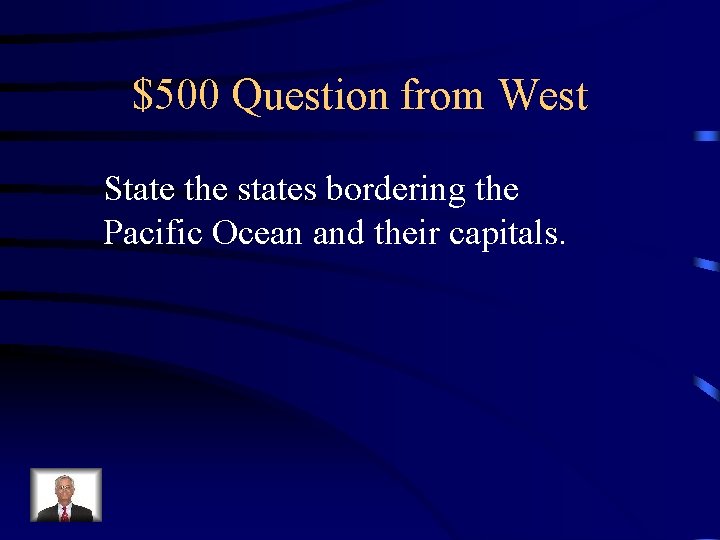 $500 Question from West State the states bordering the Pacific Ocean and their capitals.