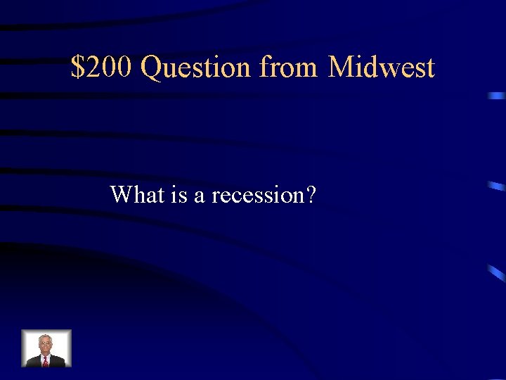 $200 Question from Midwest What is a recession? 