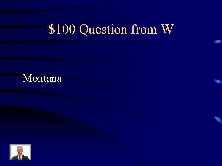 $100 Question from W Montana 