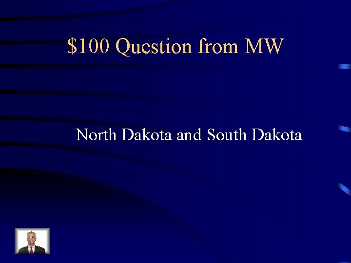 $100 Question from MW North Dakota and South Dakota 