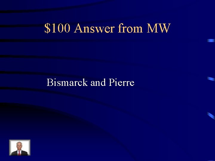 $100 Answer from MW Bismarck and Pierre 