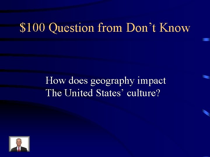 $100 Question from Don’t Know How does geography impact The United States’ culture? 