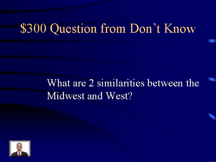 $300 Question from Don’t Know What are 2 similarities between the Midwest and West?