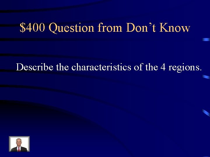 $400 Question from Don’t Know Describe the characteristics of the 4 regions. 