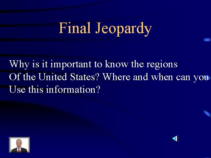 Final Jeopardy Why is it important to know the regions Of the United States?
