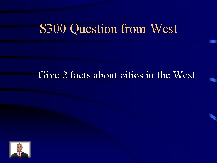 $300 Question from West Give 2 facts about cities in the West 