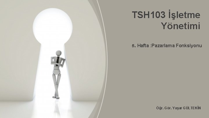 TSH 103 İşletme Yönetimi 5. Hafta : Pazarlama Fonksiyonu Öğr. Gör. Yaşar GÜLTEKİN 