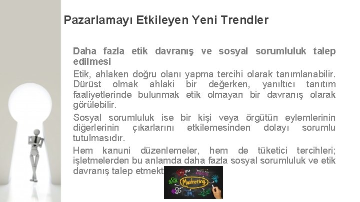 Pazarlamayı Etkileyen Yeni Trendler Daha fazla etik davranış ve sosyal sorumluluk talep edilmesi Etik,