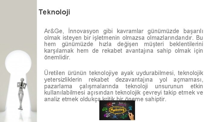 Teknoloji Ar&Ge, İnnovasyon gibi kavramlar günümüzde başarılı olmak isteyen bir işletmenin olmazsa olmazlarındandır. Bu