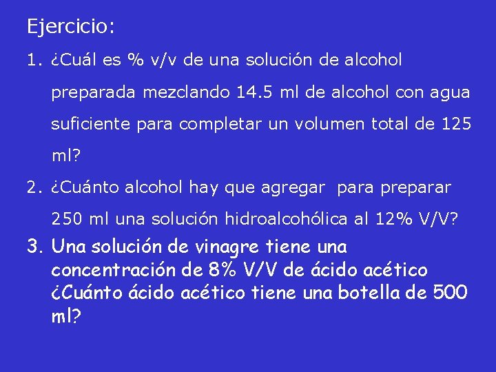 Ejercicio: 1. ¿Cuál es % v/v de una solución de alcohol preparada mezclando 14.