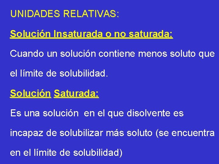 UNIDADES RELATIVAS: Solución Insaturada o no saturada: Cuando un solución contiene menos soluto que