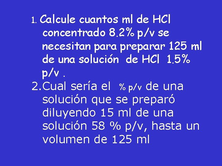 1. Calcule cuantos ml de HCl concentrado 8. 2% p/v se necesitan para preparar