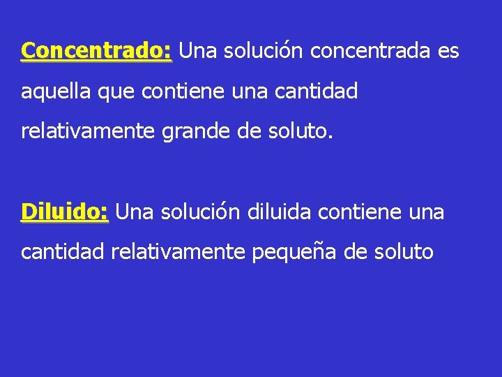 Concentrado: Una solución concentrada es aquella que contiene una cantidad relativamente grande de soluto.