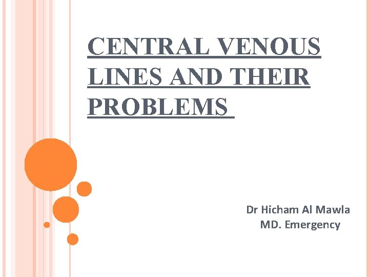 CENTRAL VENOUS LINES AND THEIR PROBLEMS Dr Hicham Al Mawla MD. Emergency 
