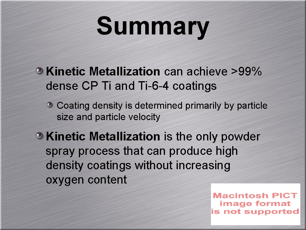 Summary Kinetic Metallization can achieve >99% dense CP Ti and Ti-6 -4 coatings Coating