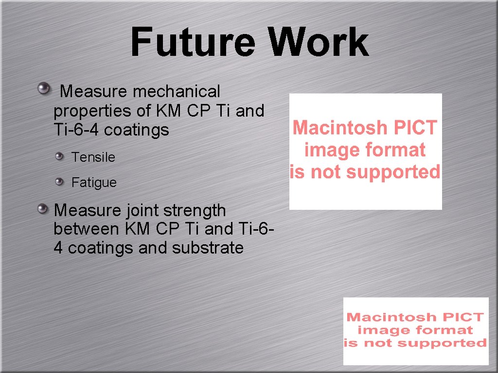 Future Work Measure mechanical properties of KM CP Ti and Ti-6 -4 coatings Tensile