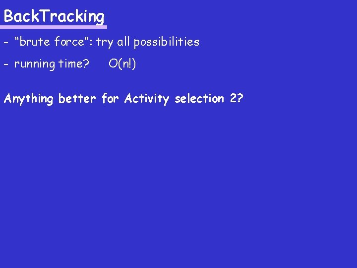 Back. Tracking - “brute force”: try all possibilities - running time? O(n!) Anything better