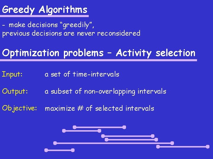 Greedy Algorithms - make decisions “greedily”, previous decisions are never reconsidered Optimization problems –