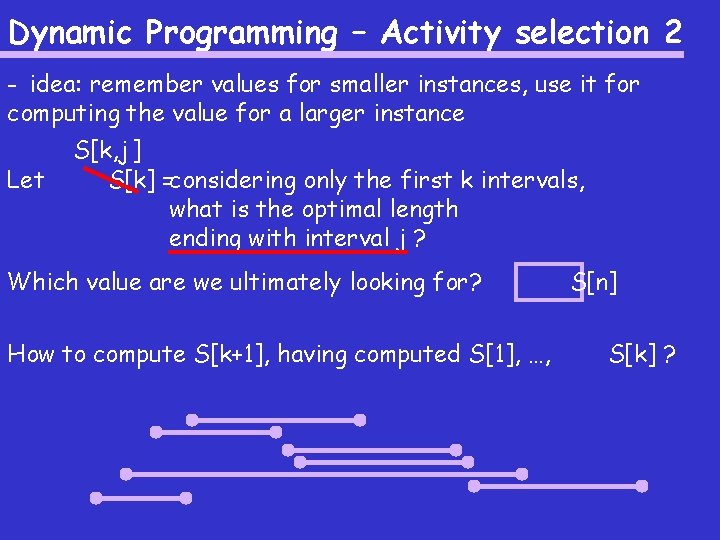 Dynamic Programming – Activity selection 2 - idea: remember values for smaller instances, use