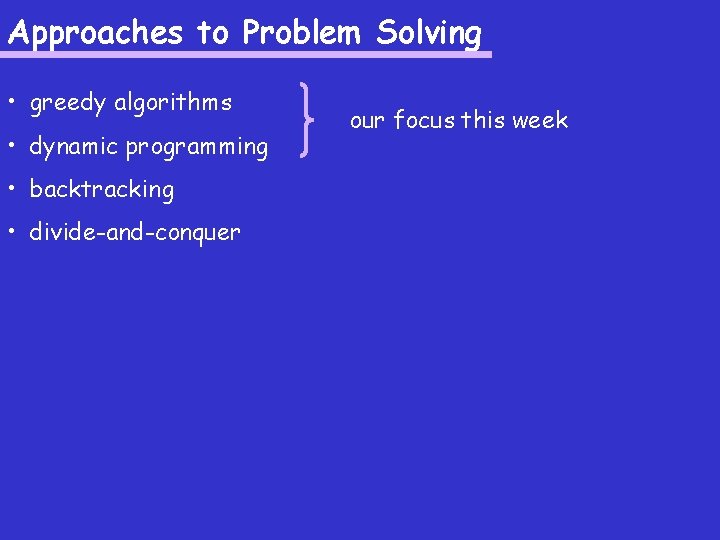 Approaches to Problem Solving • greedy algorithms • dynamic programming • backtracking • divide-and-conquer