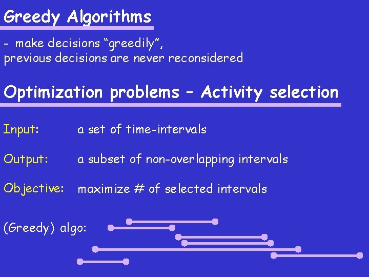 Greedy Algorithms - make decisions “greedily”, previous decisions are never reconsidered Optimization problems –