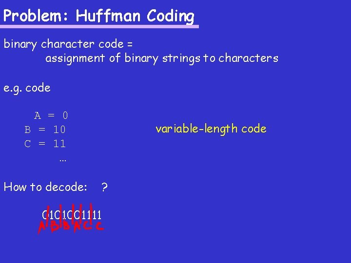 Problem: Huffman Coding binary character code = assignment of binary strings to characters e.