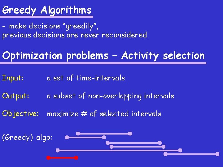 Greedy Algorithms - make decisions “greedily”, previous decisions are never reconsidered Optimization problems –