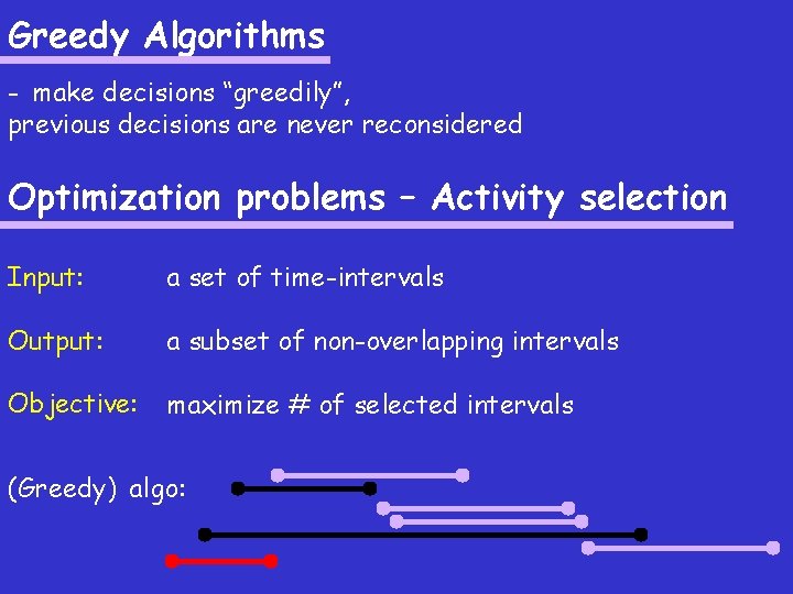 Greedy Algorithms - make decisions “greedily”, previous decisions are never reconsidered Optimization problems –